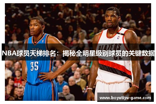 NBA球员天梯排名：揭秘全明星级别球员的关键数据