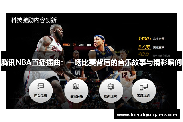 腾讯NBA直播插曲：一场比赛背后的音乐故事与精彩瞬间