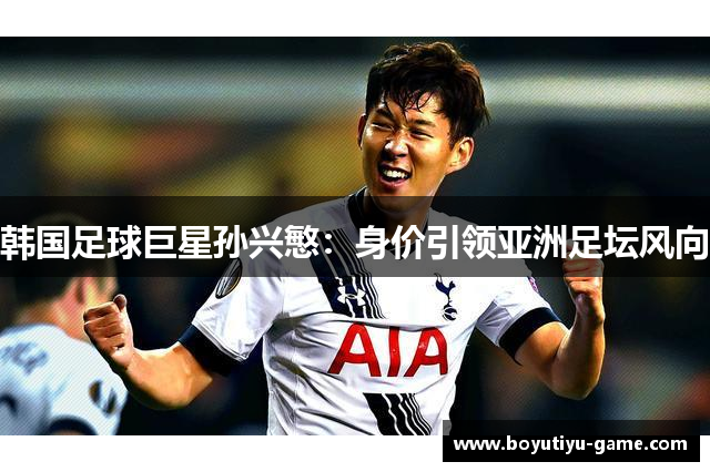 韩国足球巨星孙兴慜：身价引领亚洲足坛风向