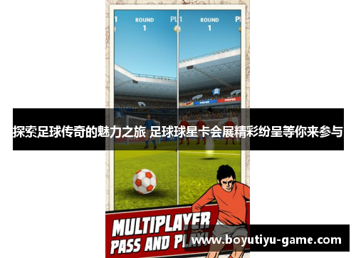 探索足球传奇的魅力之旅 足球球星卡会展精彩纷呈等你来参与