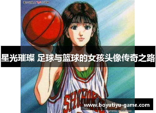 星光璀璨 足球与篮球的女孩头像传奇之路