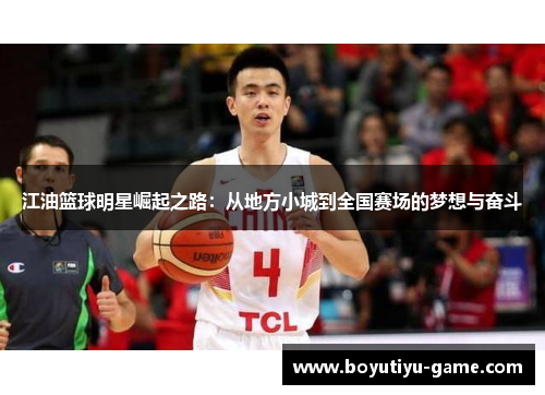 江油篮球明星崛起之路：从地方小城到全国赛场的梦想与奋斗